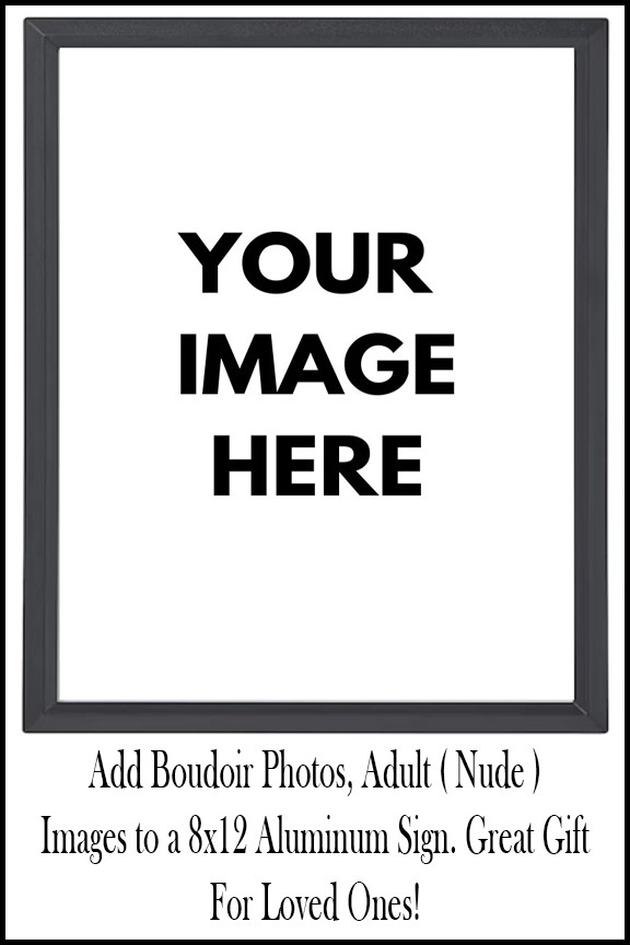 8″ x 12″ Aluminum Metal Sign Customize with Your Own ADULT Photos Modeling