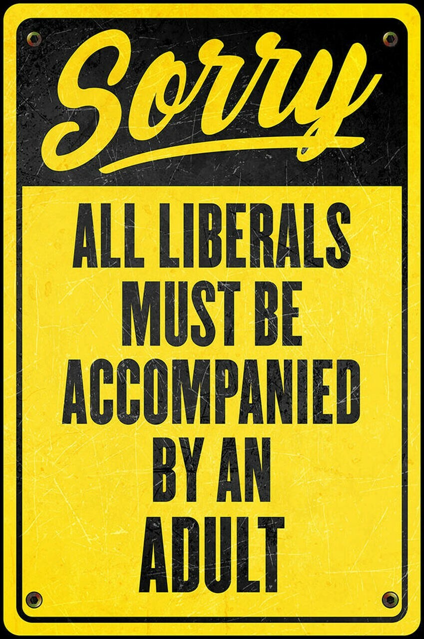 Funny Liberal Sign (“All Liberals must be accompanied by an Adult”)