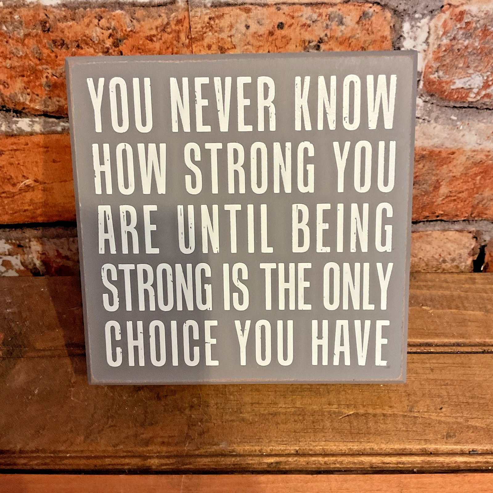 6″x6″x2″ “Until Being Strong is the Only Choice You Have” Box Sign