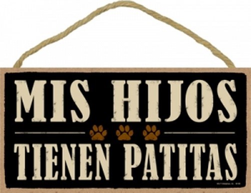 MIS HIJOS TIENEN PATITAS – MY KIDS HAVE PAWS Spanish 10″X5″ Dog Perro Sign 643